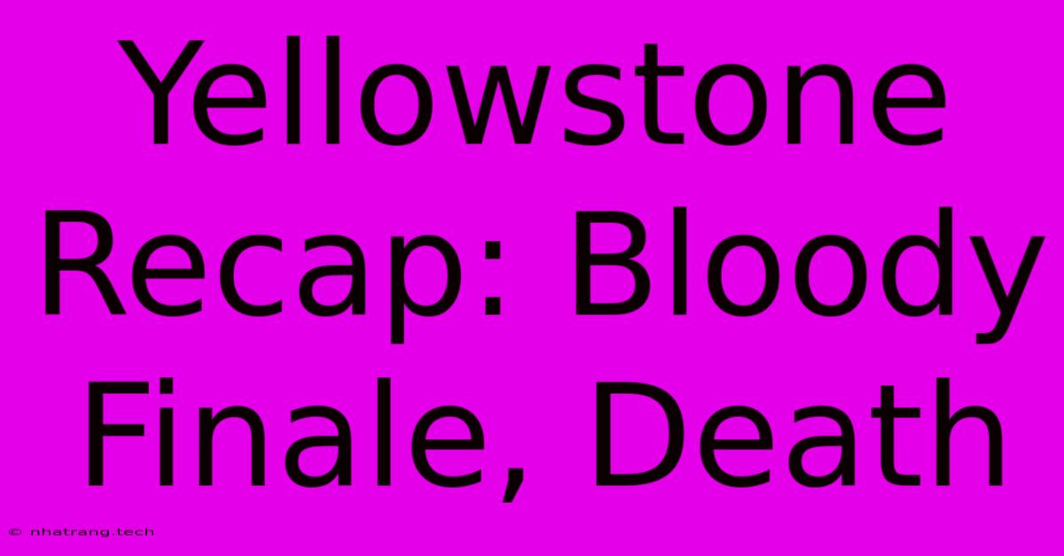Yellowstone Recap: Bloody Finale, Death Yellowstone Recap: Bloody Finale, Death