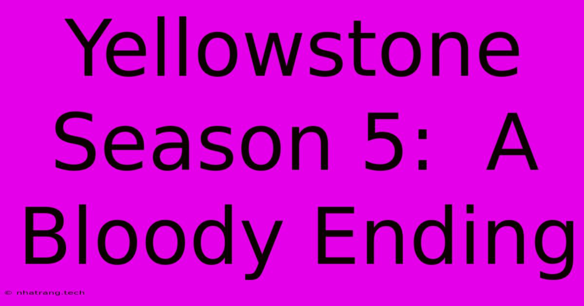 Yellowstone Season 5:  A Bloody Ending