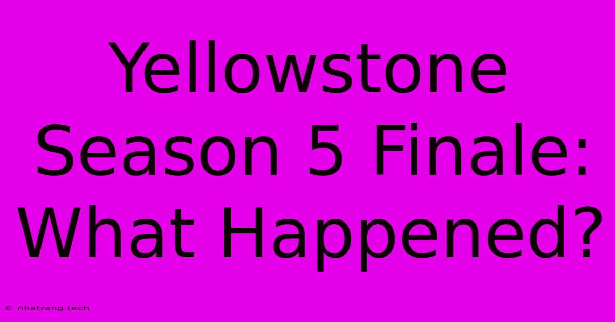 Yellowstone Season 5 Finale: What Happened? Yellowstone Season 5 Finale: What Happened?