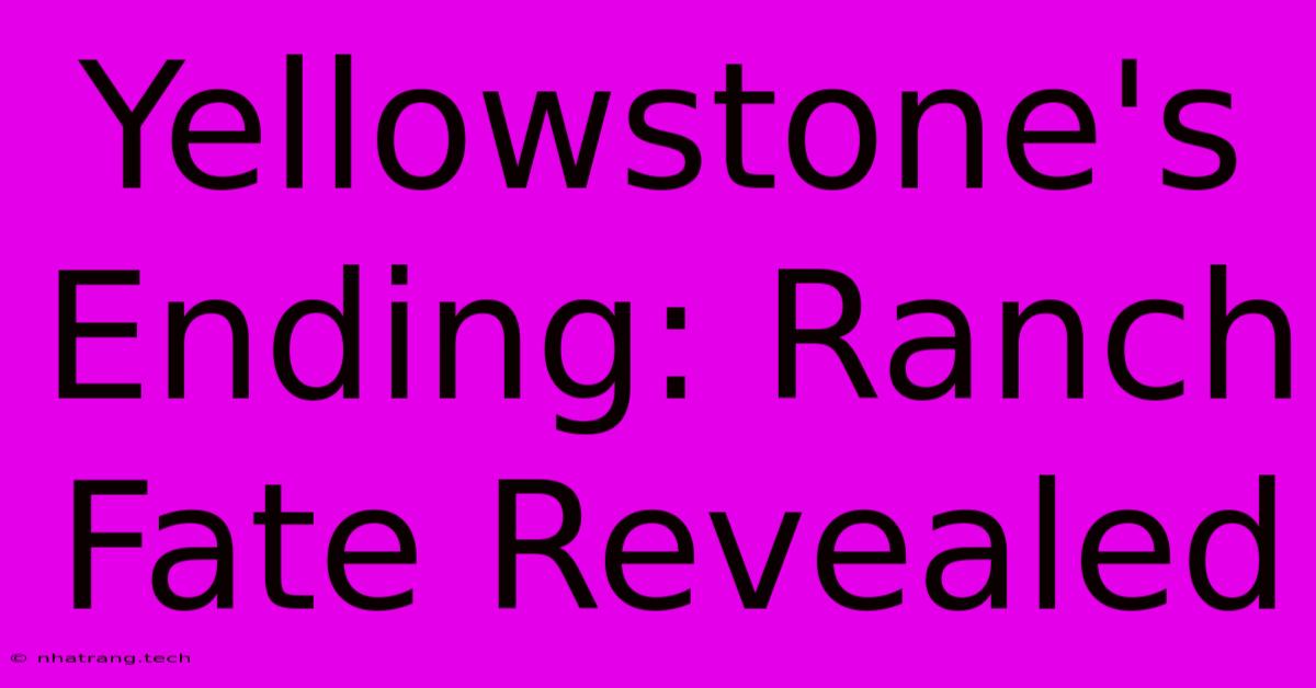 Yellowstone's Ending: Ranch Fate Revealed Yellowstone's Ending: Ranch Fate Revealed