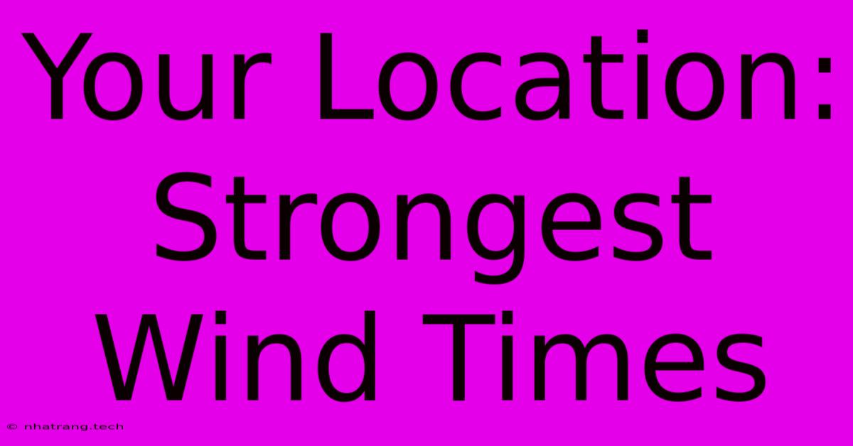 Your Location: Strongest Wind Times Your Location: Strongest Wind Times
