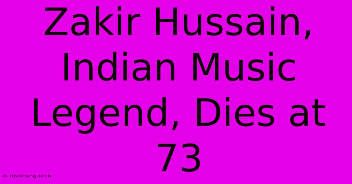 Zakir Hussain, Indian Music Legend, Dies At 73 Zakir Hussain, Indian Music Legend, Dies At 73