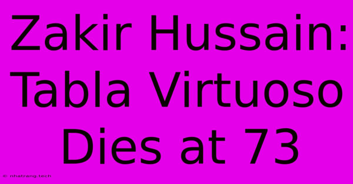 Zakir Hussain: Tabla Virtuoso Dies At 73 Zakir Hussain: Tabla Virtuoso Dies At 73