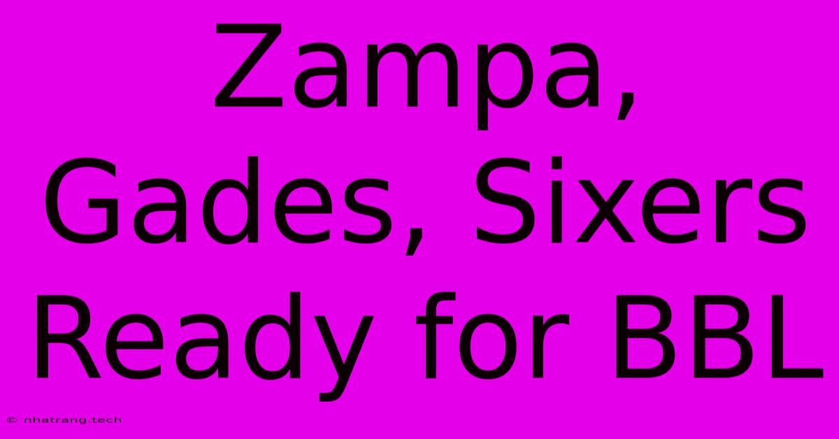 Zampa, Gades, Sixers Ready For BBL Zampa, Gades, Sixers Ready For BBL