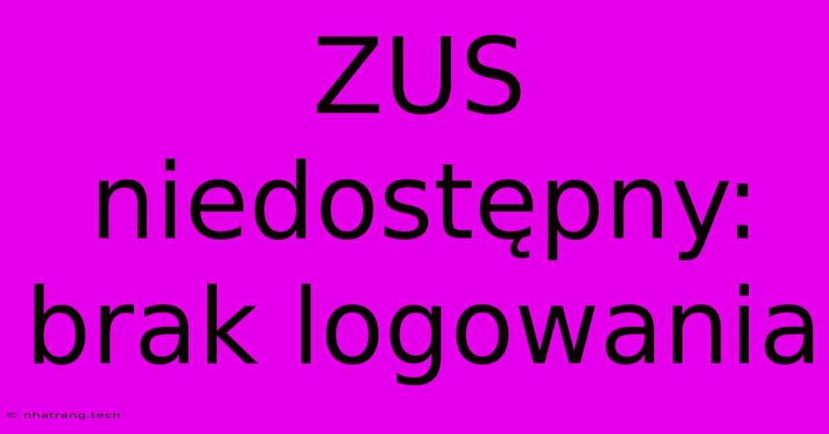 ZUS Niedostępny: Brak Logowania ZUS Niedostępny: Brak Logowania