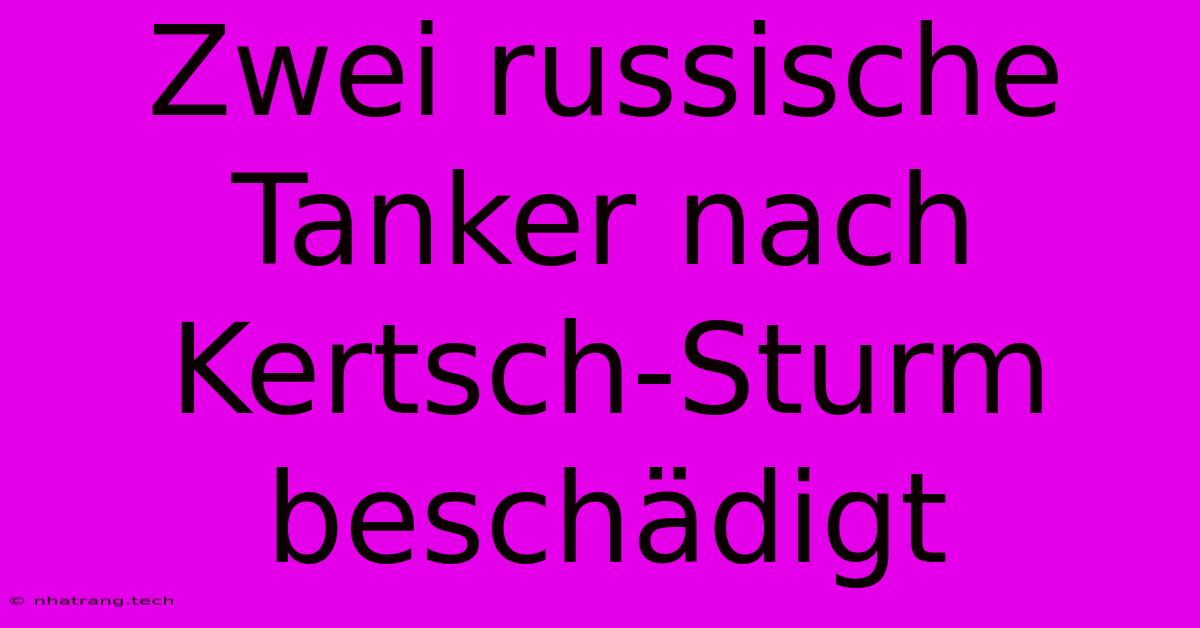 Zwei Russische Tanker Nach Kertsch-Sturm Beschädigt Zwei Russische Tanker Nach Kertsch-Sturm Beschädigt
