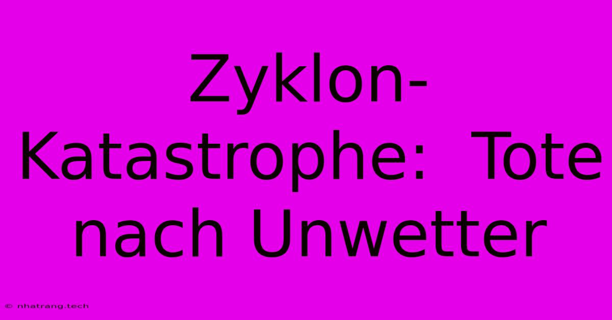 Zyklon-Katastrophe: Tote Nach Unwetter Zyklon-Katastrophe: Tote Nach Unwetter