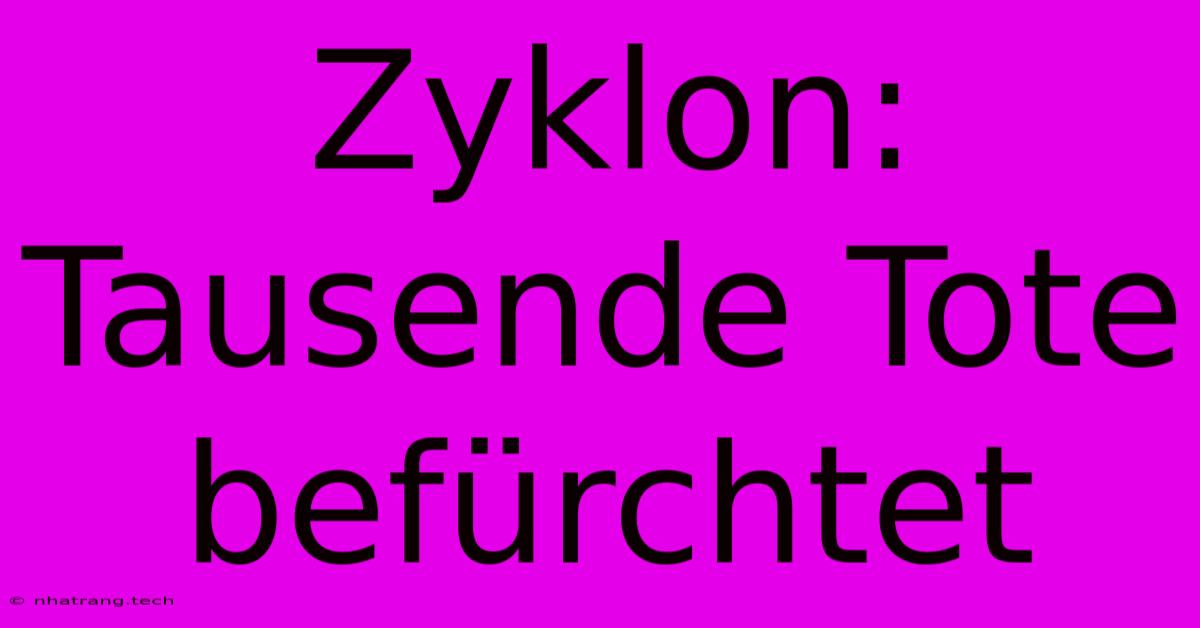 Zyklon: Tausende Tote Befรผrchtet Zyklon: Tausende Tote Befรผrchtet